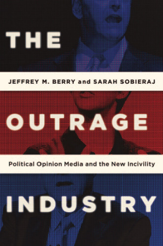 The outrage industry : political opinion media and the new incivility