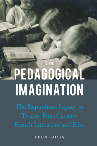 The pedagogical imagination : the republican legacy in twenty-first-century French literature and film