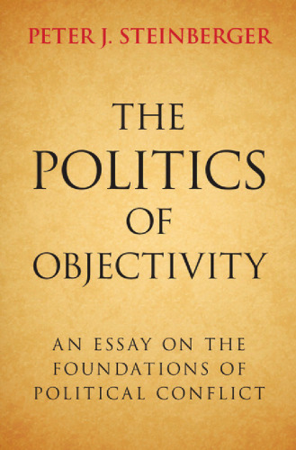 The Politics of Objectivity: An Essay on the Foundations of Political Conflict