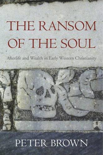 The ransom of the soul : afterlife and wealth in early western Christianity