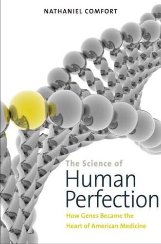 The science of human perfection : how genes became the heart of American medicine