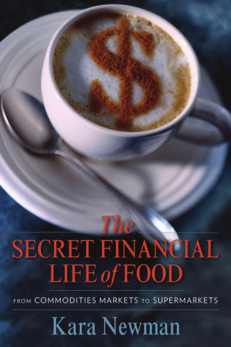 The secret financial life of food : from commodities markets to supermarkets