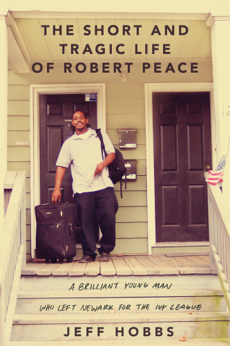 The short and tragic life of Robert Peace : a brilliant young man who left Newark for the Ivy League