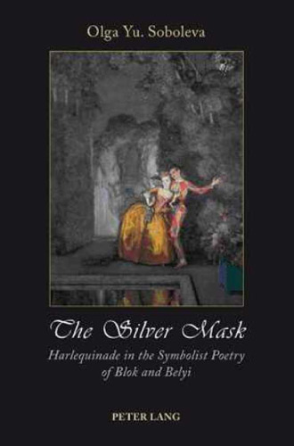 The silver mask : Harlequinade in the symbolist poetry of Blok and Belyi