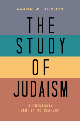 The Study of Judaism: Authenticity, Identity, Scholarship