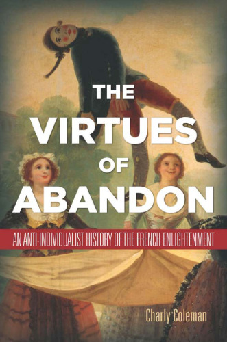 The virtues of abandon : an anti-individualist history of the French Enlightenment