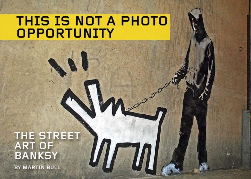 This Is Not a Photo Opportunity : The Street Art of Banksy