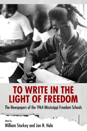 To write in the light of freedom : the newspapers of the 1964 Mississippi Freedom Schools