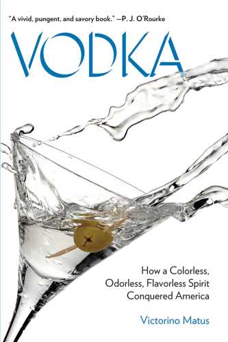 Vodka : how a colorless, odorless, flavorless spirit conquered America