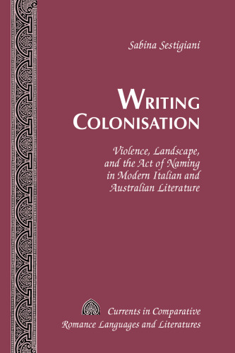 Writing Colonisation: Violence, Landscape, and the Act of Naming in Modern Italian and Australian Literature