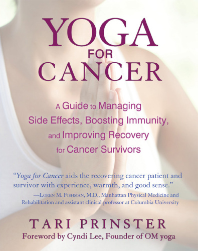 Yoga for cancer : a guide to managing side effects, boosting immunity, and improving recovery for cancer survivors