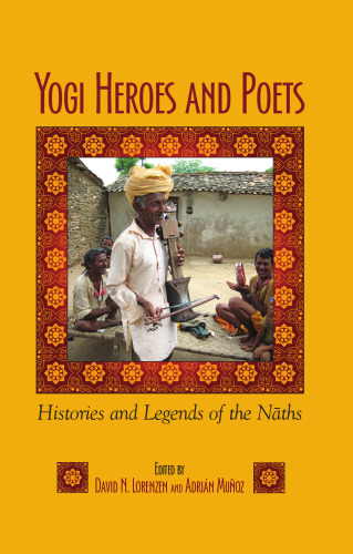 Yogi Heroes and Poets: Histories and Legends of the Naths