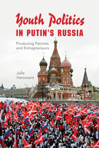 Youth politics in Putin's Russia : producing patriots and entrepreneurs