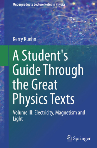 A Student's Guide Through the Great Physics Texts: Volume III: Electricity, Magnetism and Light