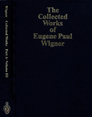 The Collected Works of Eugene Paul Wigner, Part A: The Scientific Papers