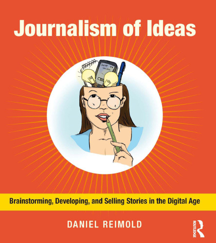 Journalism of Ideas: Brainstorming, Developing, and Selling Stories in the Digital Age