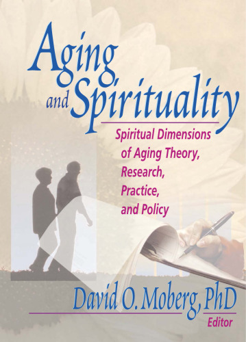 Aging and Spirituality: Spiritual Dimensions of Aging Theory, Research, Practice, and Policy