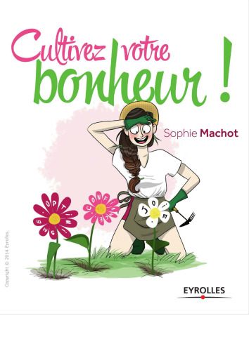 Cultivez votre bonheur ! Ou comment faire fleurir votre vie en 4 étapes