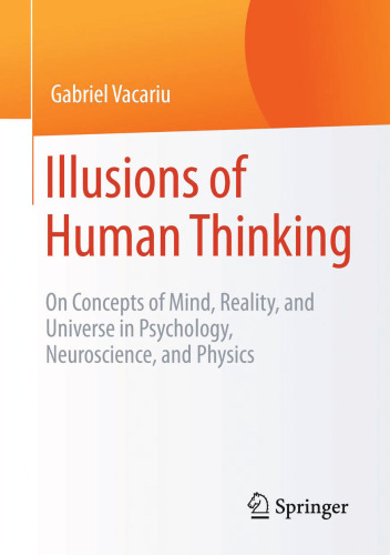 Illusions of Human Thinking: On Concepts of Mind, Reality, and Universe in Psychology, Neuroscience, and Physics