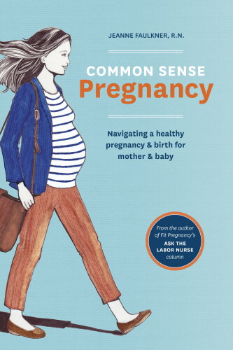 Common Sense Pregnancy: Navigating a Healthy Pregnancy and Birth for Mother and Baby