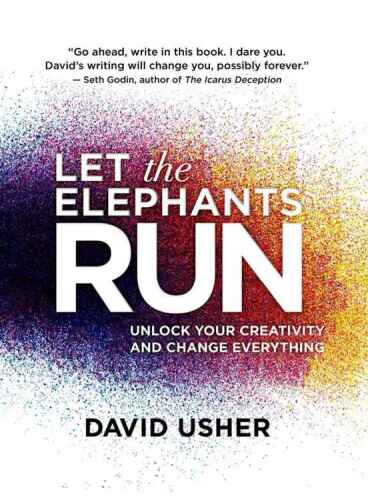 Let the Elephants Run: Unlock Your Creativity and Change Everything