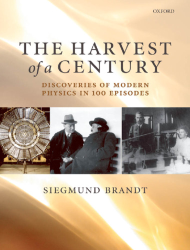 The harvest of a century: discoveries of modern physics in 100 episodes