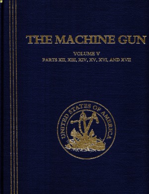 The Machine Gun. History, Evolution, and Development of Manual, Automatic, and Airborne Repeating Weapons.