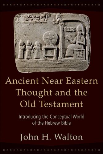 Ancient Near Eastern thought and the Old Testament : introducing the conceptual world of the Hebrew Bible