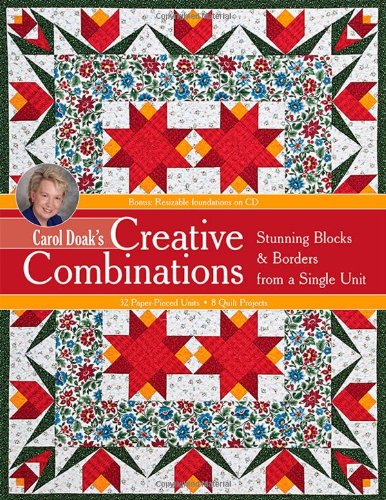 Carol Doak's Creative Combinations w/ CD: Stunning Blocks & Borders from a Single Unit  32 Paper-Pieced Units  8 Quilt Projects [with CD-ROM]