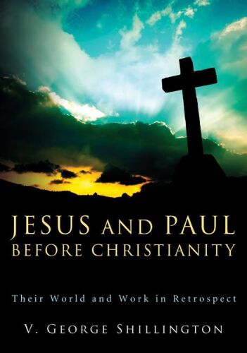 Jesus and Paul before Christianity : their world and work in retrospect