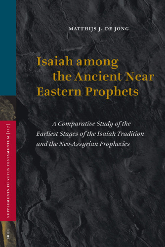 Isaiah among the ancient Near Eastern prophets : a comparative study of the earliest stages of the Isaiah tradition and the Neo-Assyrian prophecies