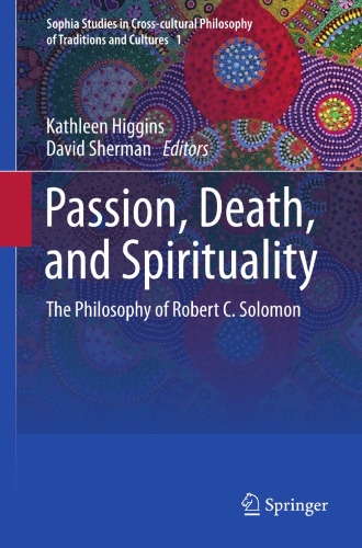 Passion, death, and spirituality : the philosophy of Robert C. Solomon