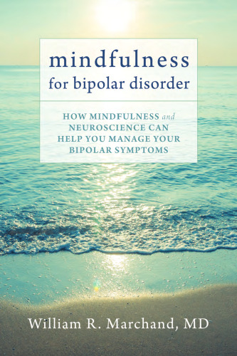 Mindfulness for bipolar disorder : how mindfulness and neuroscience can help you manage your bipolar symptoms