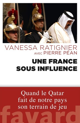 Une France sous influence: Quand le Qatar fait de notre pays son terrain de jeu