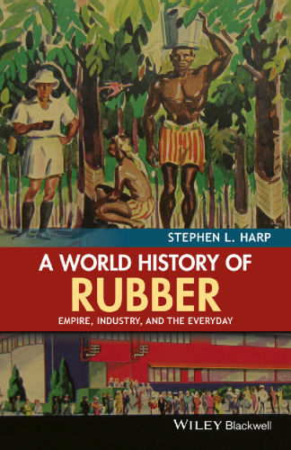 A World History of Rubber: Empire, Industry, and the Everyday