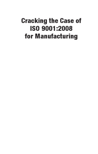 Cracking the Case for ISO 9001:2008 for Manufacturing, Second Edition A Simple Guide to Implementing Quality Management in Manufacturing