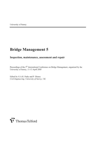 Bridge management 5 : inspection, maintenance, assessment and repair : proceedings of the 5th International Conference on Bridge Management, organised by the University of Surrey, 11-13 April 2005