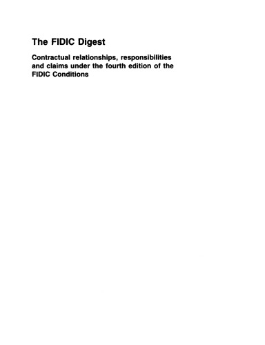 The FIDIC digest : contractual relationships, responsibilities and claims under the fourth edition of the FIDIC conditions