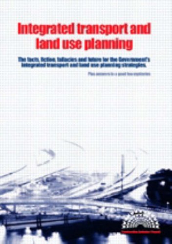 Integrated transport and land use planning : the facts, fiction, fallacies and future of the government's integrated transport and land use planning strategies-- plus answers to a good few mysteries