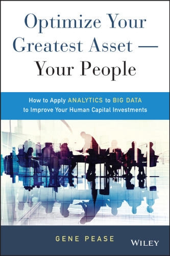 Optimize Your Greatest Asset -- Your People: How to Apply Analytics to Big Data to Improve Your Human Capital Investments