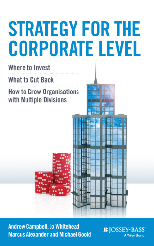 Strategy for the corporate level : where to invest, what to cut back and how to grow organisations with multiple divisions