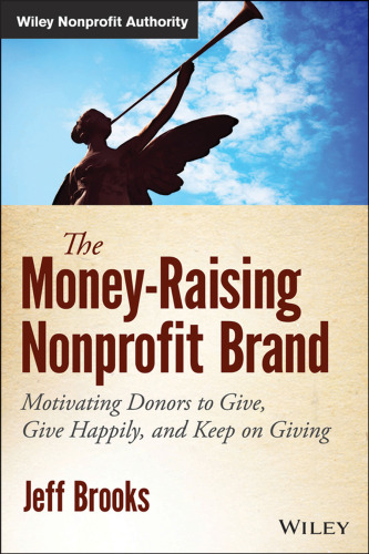 The money-raising nonprofit brand : motivating donors to give, give happily, and keep on giving