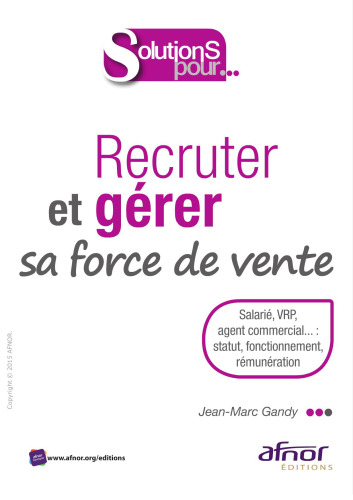 Recruter et gérer sa force de vente : Salarié, VRP, agent commercial... : statut, fonctionnement, rémunération