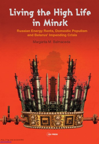 Living the High Life in Minsk : Russian Energy Rents, Domestic Populism and Belarus' Impending Crisis