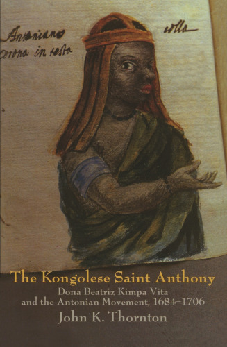 The Kongolese Saint Anthony: Dona Beatriz Kimpa Vita and the Antonian Movement, 1684-1706