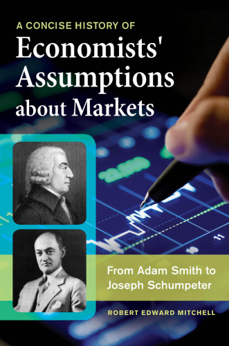 A Concise History of Economists' Assumptions about Markets: From Adam Smith to Joseph Schumpeter