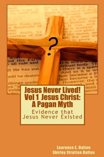 Jesus Never Lived!: Volume 1 Jesus Christ: A Pagan Myth