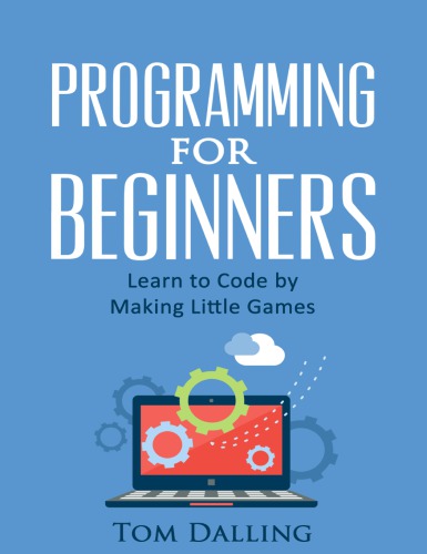 Programming for Beginners: Learn to Code by Making Little Games