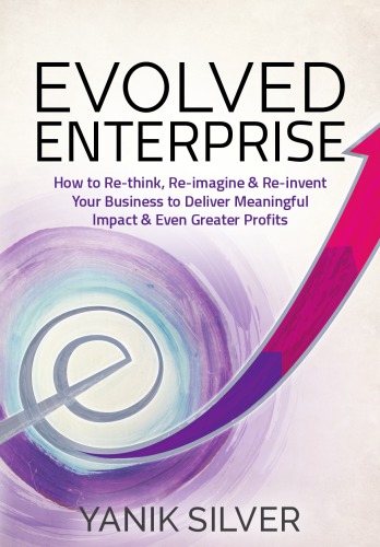 Evolved Enterprise - How to Re-think, Re-imagine, and Re-invent Your Business