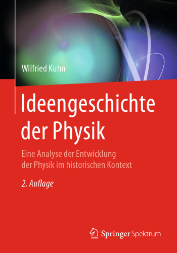 Ideengeschichte der Physik: Eine Analyse der Entwicklung der Physik im historischen Kontext